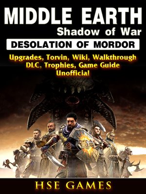 cover image of Middle Earth Shadow of War Desolation of Mordor, Upgrades, Torvin, Wiki, Walkthrough, DLC, Trophies, Game Guide Unofficial